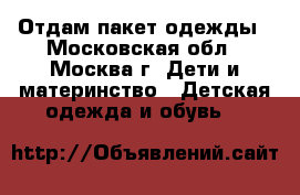 Отдам пакет одежды - Московская обл., Москва г. Дети и материнство » Детская одежда и обувь   